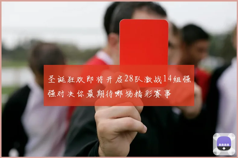 圣诞狂欢即将开启28队激战14组强强对决你最期待哪场精彩赛事