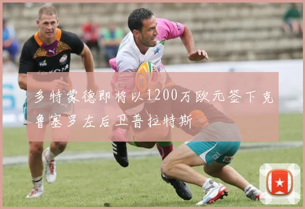 多特蒙德即将以1200万欧元签下克鲁塞罗左后卫普拉特斯