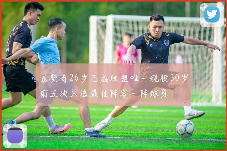 东契奇26岁已成联盟唯一现役30岁前五次入选最佳阵容一阵球员