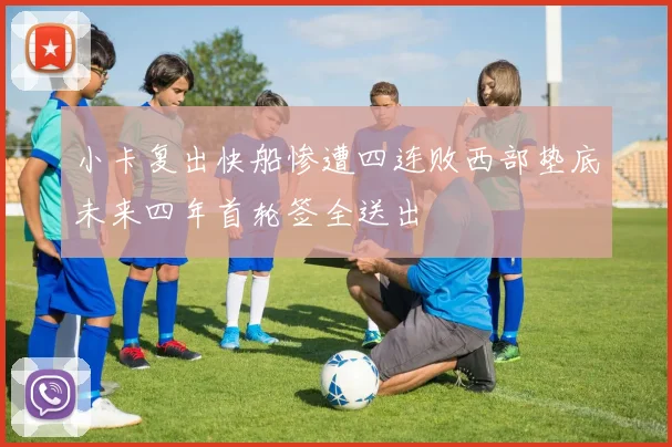 小卡复出快船惨遭四连败西部垫底未来四年首轮签全送出